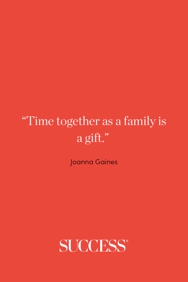 “Time together as a family is a gift.” —Joanna Gaines