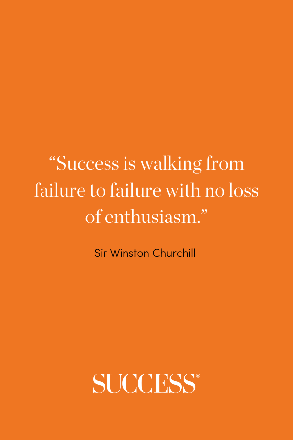 “Success is walking from failure to failure with no loss of enthusiasm.” —Sir Winston Churchill