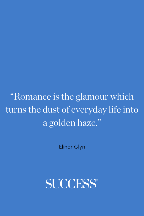 “Romance is the glamour which turns the dust of everyday life into a golden haze.”