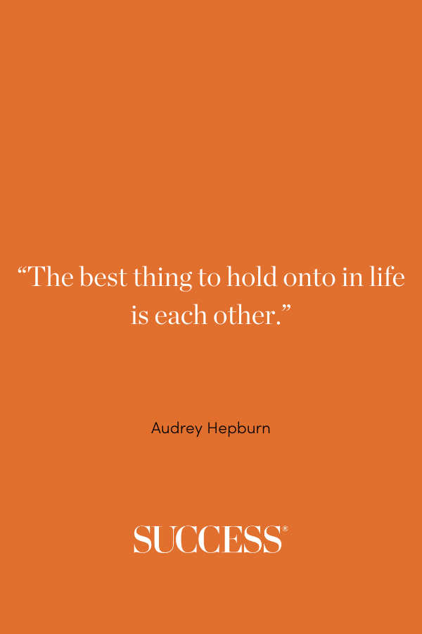 “The best thing to hold onto in life is each other.”