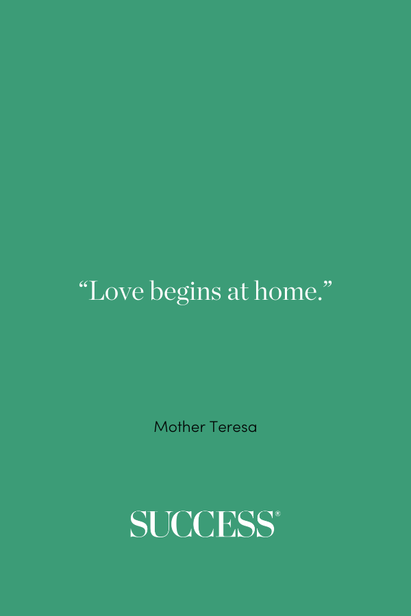 “Love begins at home.” 