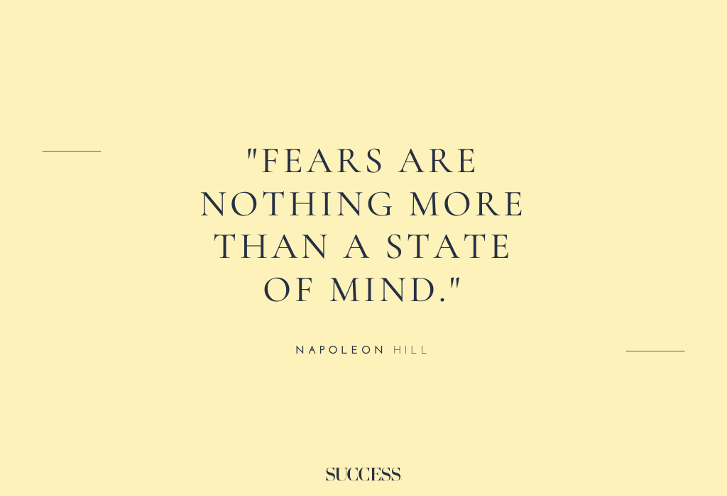 Napoleon Hill - Fears are nothing more than a state of