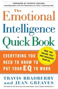 The Emotional Intelligence Quick Book: Everything You Need to Know to Put Your EQ to Work by Travis Bradberry and Jean Greaves