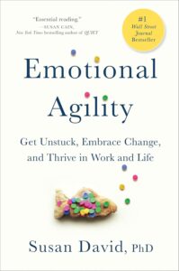 Emotional Agility: Get Unstuck, Embrace Change, and Thrive in Work and Life by Susan David, Ph.D.