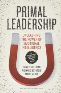 Primal Leadership: Unleashing the Power of Emotional Intelligence by Daniel Goleman, Richard Boyatzis, Ph.D., and Annie McKee, Ph.D.