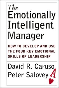 The Emotionally Intelligent Manager: How to Develop and Use the Four Key Emotional Skills of Leadership by David R. Caruso, Ph.D., and Peter Salovey, Ph.D.