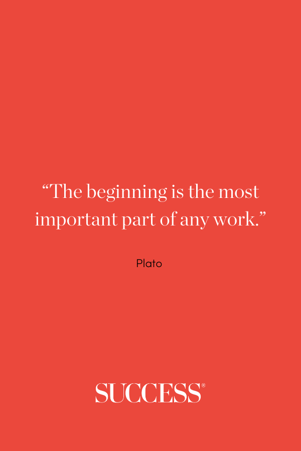 “The beginning is the most important part of any work.” ―Plato