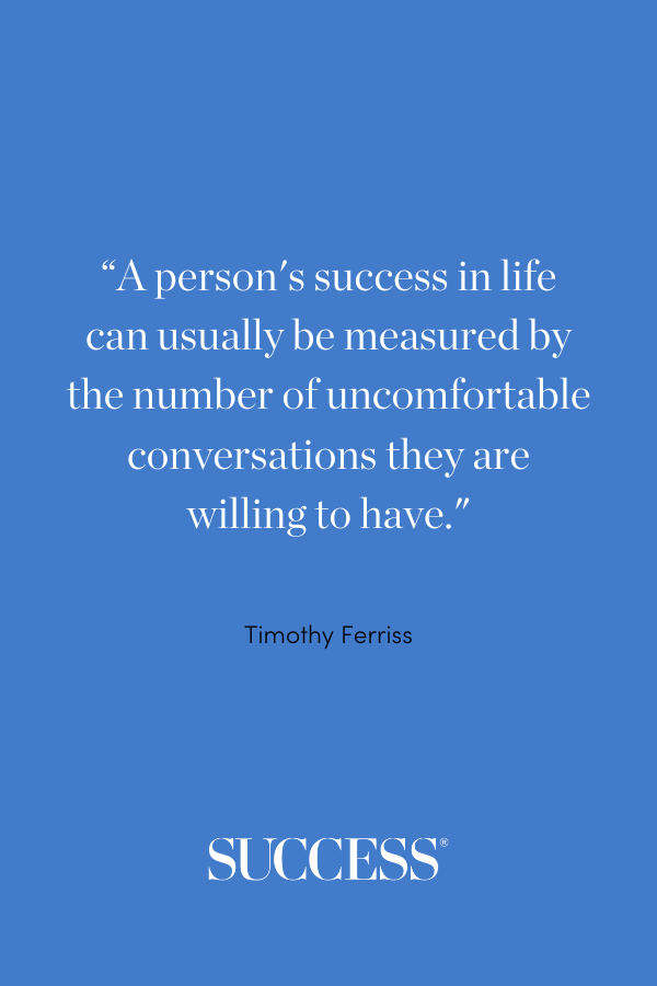 “A person's success in life can usually be measured by the number of uncomfortable conversations they are willing to have.